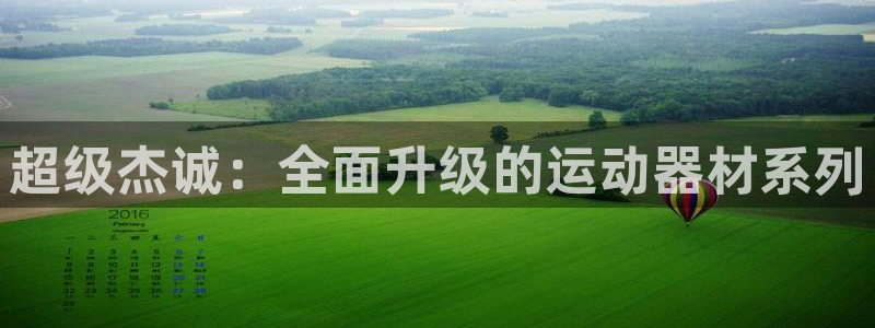球客岛官方集团官网：超级杰诚：全面升级的运动器材系列