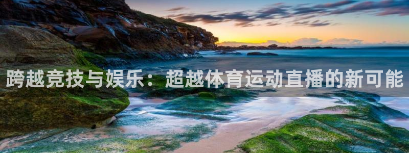 谈球吧体育官网：跨越竞技与娱乐：超越体育运动直播的新可能